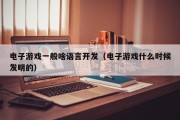 电子游戏一般啥语言开发（电子游戏什么时候发明的）