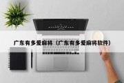广东有多爱麻将（广东有多爱麻将软件）