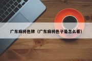 广东麻将色牌（广东麻将色子是怎么看）