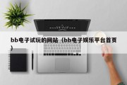 bb电子试玩的网站（bb电子娱乐平台首页）