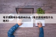 电子游戏城小程序叫什么（电子游戏城在什么地方）