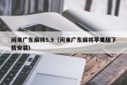 闲来广东麻将5.9（闲来广东麻将苹果版下载安装）